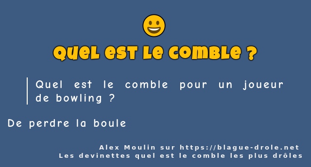 Quel est le comble pour un joueur de bowling...