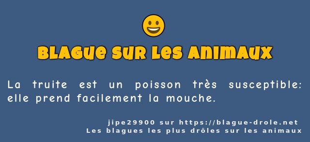 La truite est un poisson très susceptible:...
