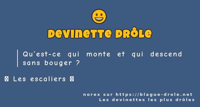 Qu’est-ce qui monte et qui descend sans...
