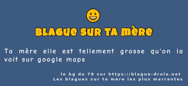 Ta mère elle est tellement grosse qu'on la...