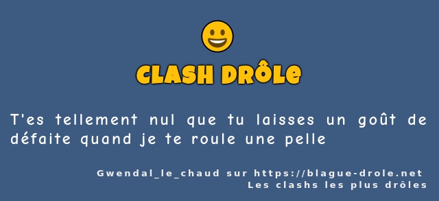 T'es tellement nul que tu laisses un goût de...