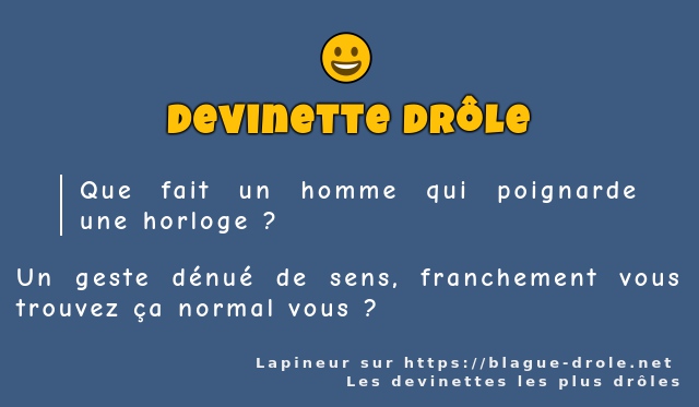 Que fait un homme qui poignarde une horloge ?