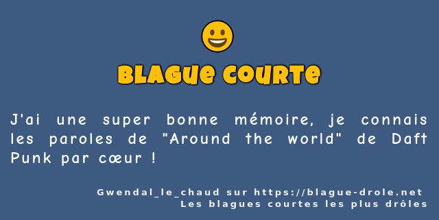 J'ai une super bonne mémoire, je connais les...