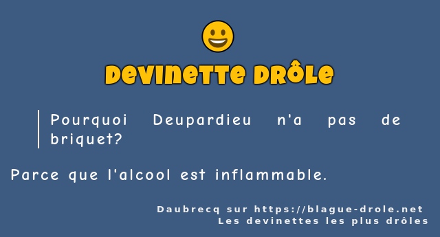 Pourquoi Deupardieu n'a pas de briquet?