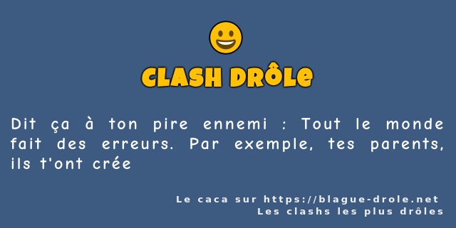 Dit ça à ton pire ennemi : Tout le monde...