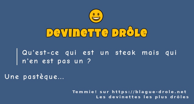 Qu'est-ce qui est un steak mais qui n'en est...