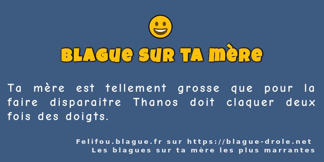 Ta mère est tellement grosse que pour la...