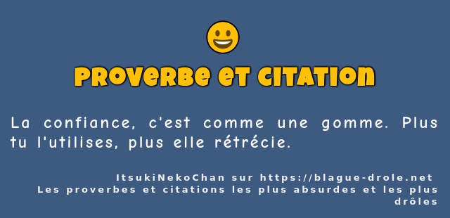 La confiance, c'est comme une gomme. Plus tu...