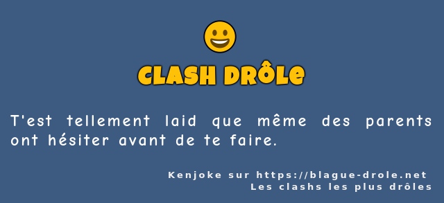 T'est tellement laid que même des parents...