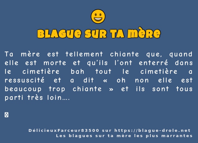 Ta mère est tellement chiante que, quand...