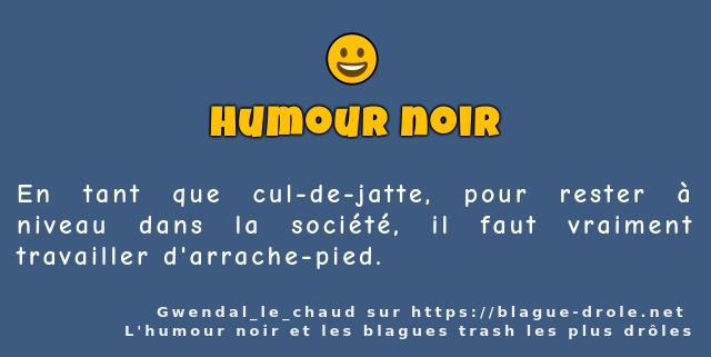En tant que cul-de-jatte, pour rester à...