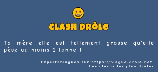 Ta mère elle est tellement grosse qu'elle...