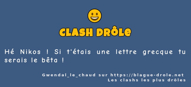 Hé Nikos ! Si t'étais une lettre grecque tu...