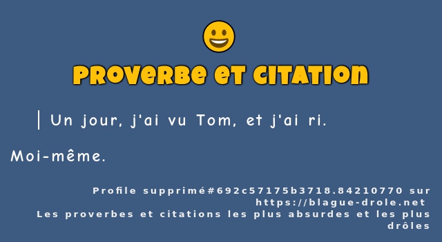 Un jour, j'ai vu Tom, et j'ai ri.