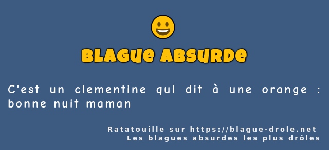 C'est un clementine qui dit à une orange :...