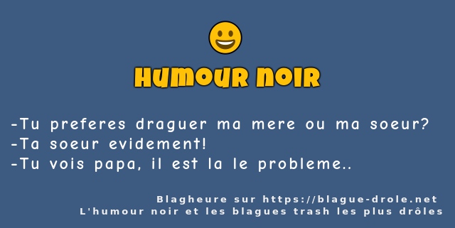 Tu preferes draguer ma mere ou ma soeur?
