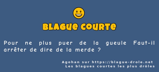 Pour ne plus puer de la gueule Faut-il...