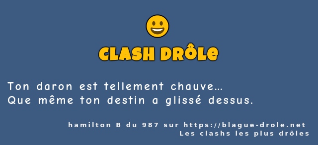 Ton daron est tellement chauve…
