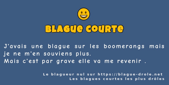 J'avais une blague sur les boomerangs mais...