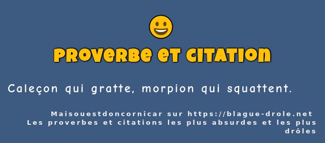 Caleçon qui gratte, morpion qui squattent. 