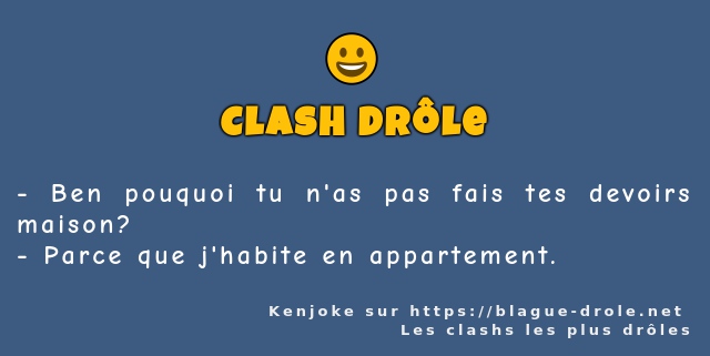 Ben pouquoi tu n'as pas fais tes devoirs...
