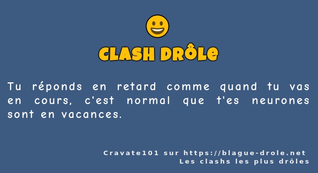 Tu réponds en retard comme quand tu vas en...