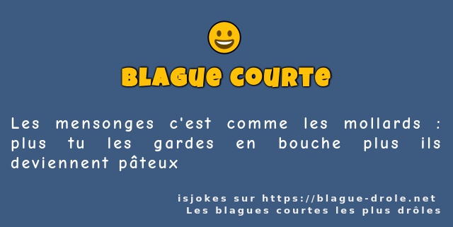 Les mensonges c'est comme les mollards :...