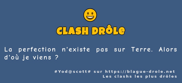La perfection n'existe pas sur Terre. Alors...