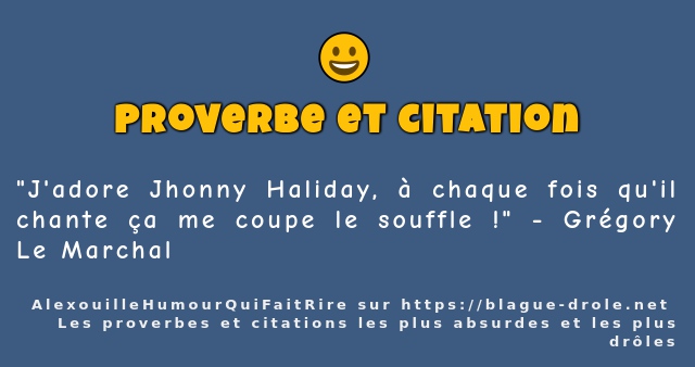 J'adore Jhonny Haliday, à chaque fois qu'il...