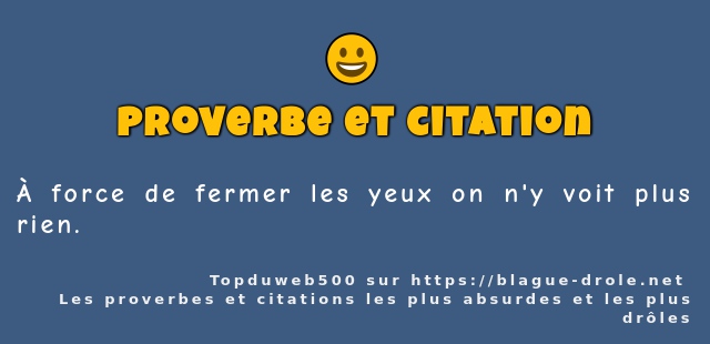 À force de fermer les yeux on n'y voit...