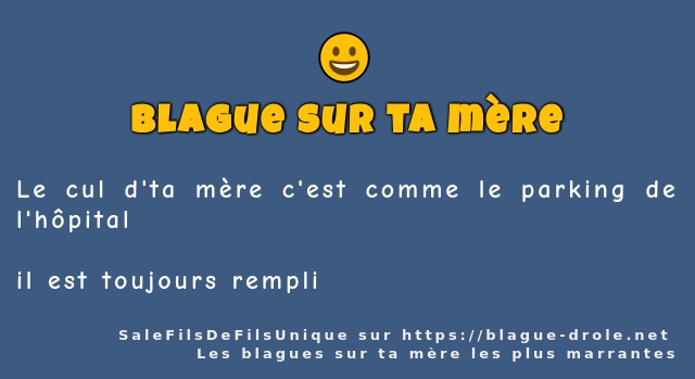 Le cul d'ta mère c'est comme le parking...