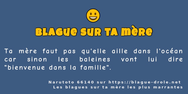 Ta mère faut pas qu'elle aille dans l'océan...
