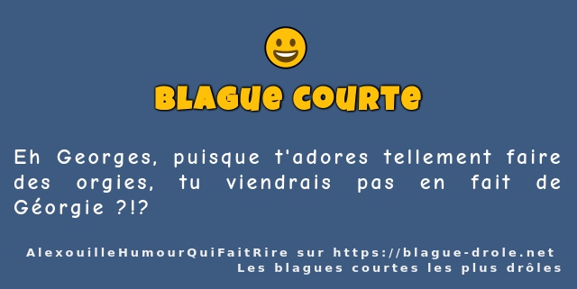 Eh Georges, puisque t'adores tellement faire...